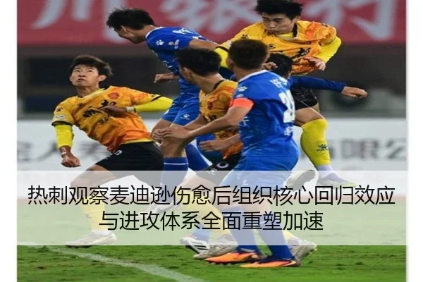 热刺观察麦迪逊伤愈后组织核心回归效应与进攻体系全面重塑加速
